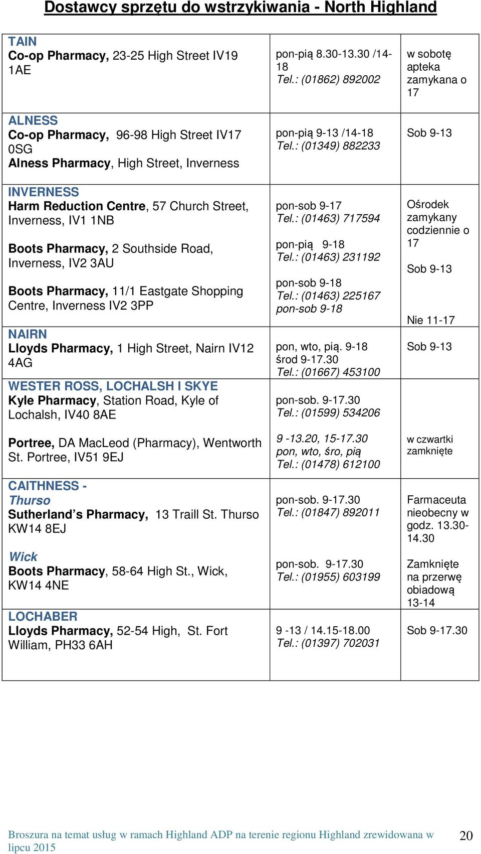 Pharmacy, 1 High Street, Nairn IV12 4AG WESTER ROSS, LOCHALSH I SKYE Kyle Pharmacy, Station Road, Kyle of Lochalsh, IV40 8AE Portree, DA MacLeod (Pharmacy), Wentworth St.