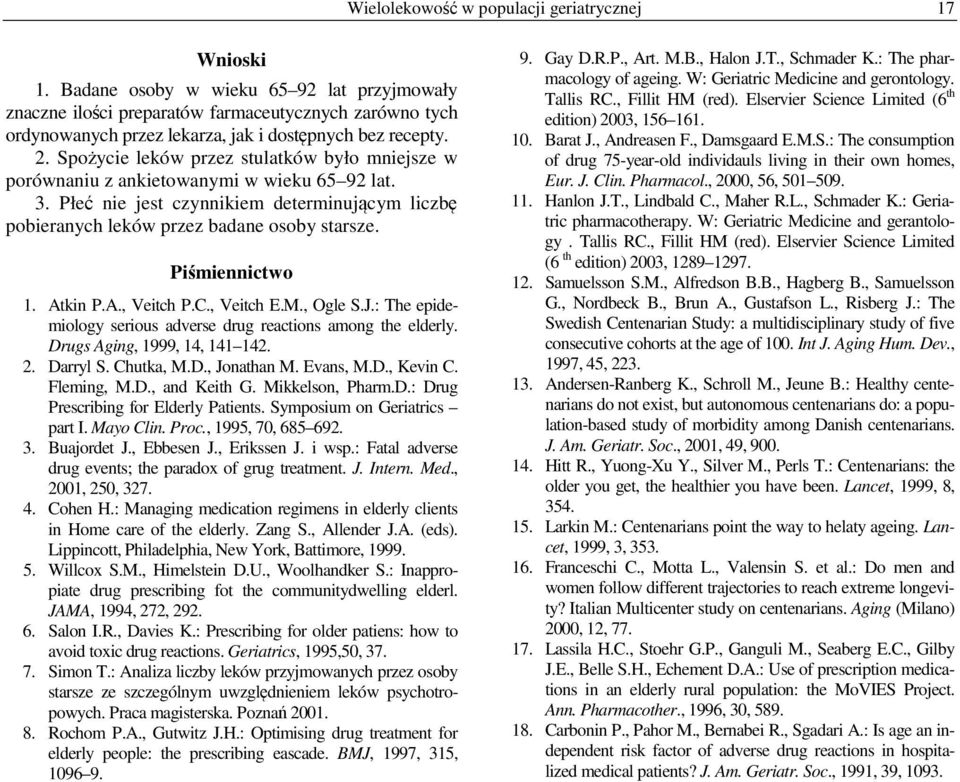 Spożycie leków przez stulatków było mniejsze w porównaniu z ankietowanymi w wieku 65 92 lat. 3. Płeć nie jest czynnikiem determinującym liczbę pobieranych leków przez badane osoby starsze.