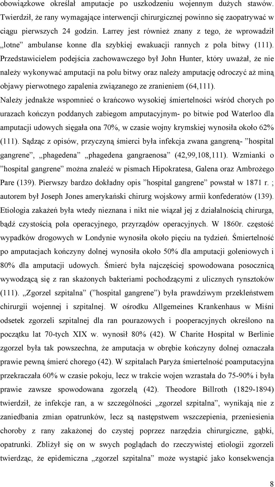 Przedstawicielem podejścia zachowawczego był John Hunter, który uważał, że nie należy wykonywać amputacji na polu bitwy oraz należy amputację odroczyć aż miną objawy pierwotnego zapalenia związanego