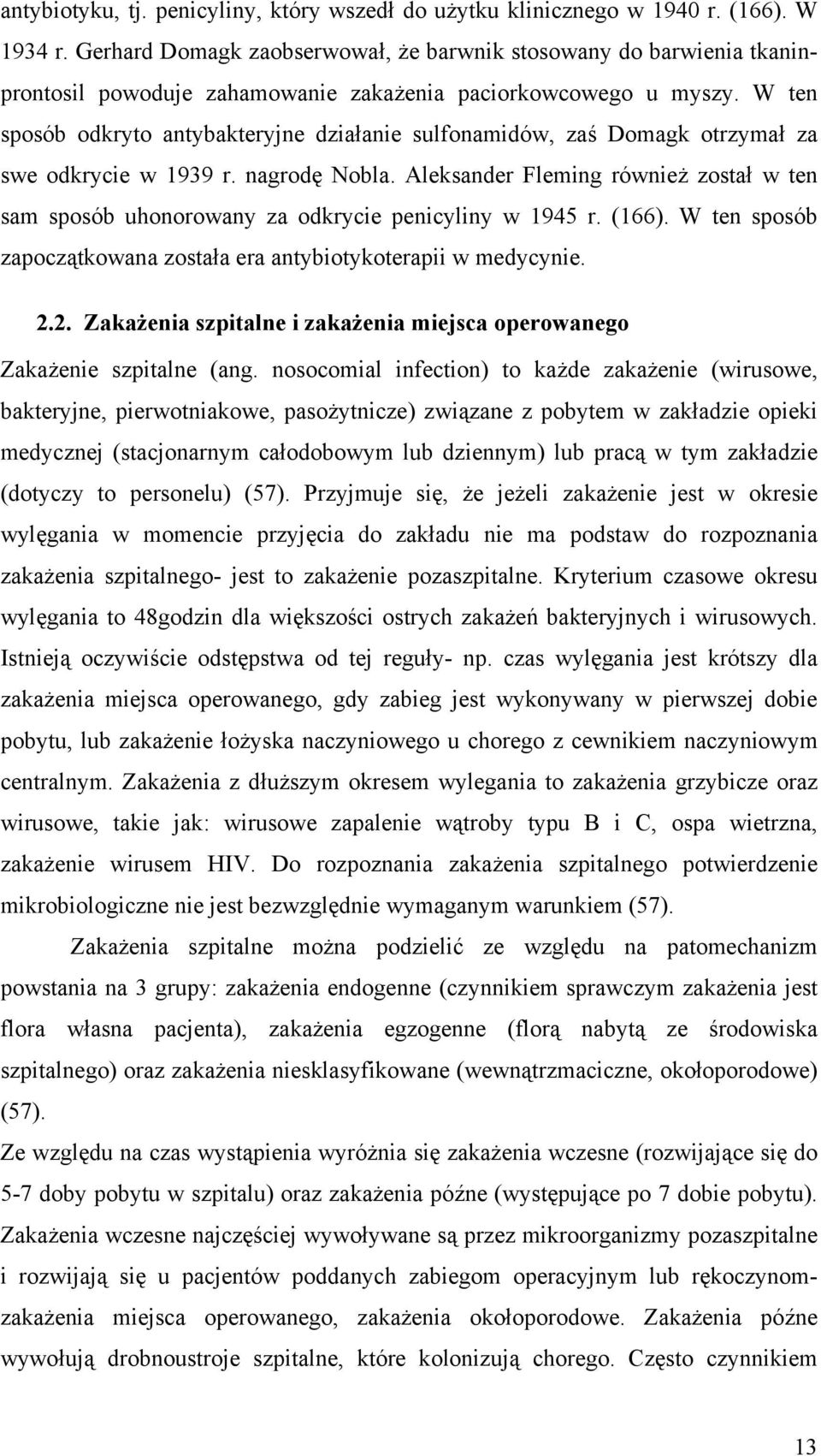 W ten sposób odkryto antybakteryjne działanie sulfonamidów, zaś Domagk otrzymał za swe odkrycie w 1939 r. nagrodę Nobla.