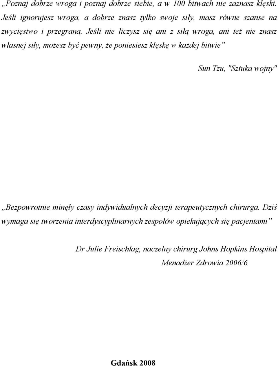 Jeśli nie liczysz się ani z siłą wroga, ani też nie znasz własnej siły, możesz być pewny, że poniesiesz klęskę w każdej bitwie Sun Tzu, "Sztuka