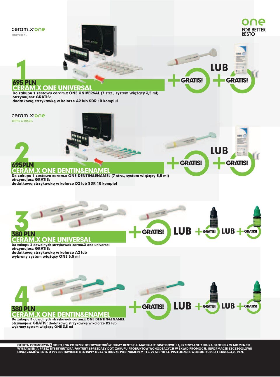 X ONE UNIVERSAL Do zakupu 3 dowolnych strzykawek ceram.x one universal otrzymujesz GRATIS: dodatkową strzykawkę w kolorze A2 lub wybrany system wiążący ONE 3,5 ml LUB LUB 10 4 380 PLN CERAM.