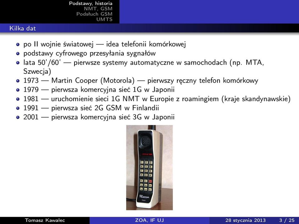 MTA, Szwecja) 1973 Martin Cooper (Motorola) pierwszy ręczny telefon komórkowy 1979 pierwsza komercyjna sieć 1G w Japonii 1981