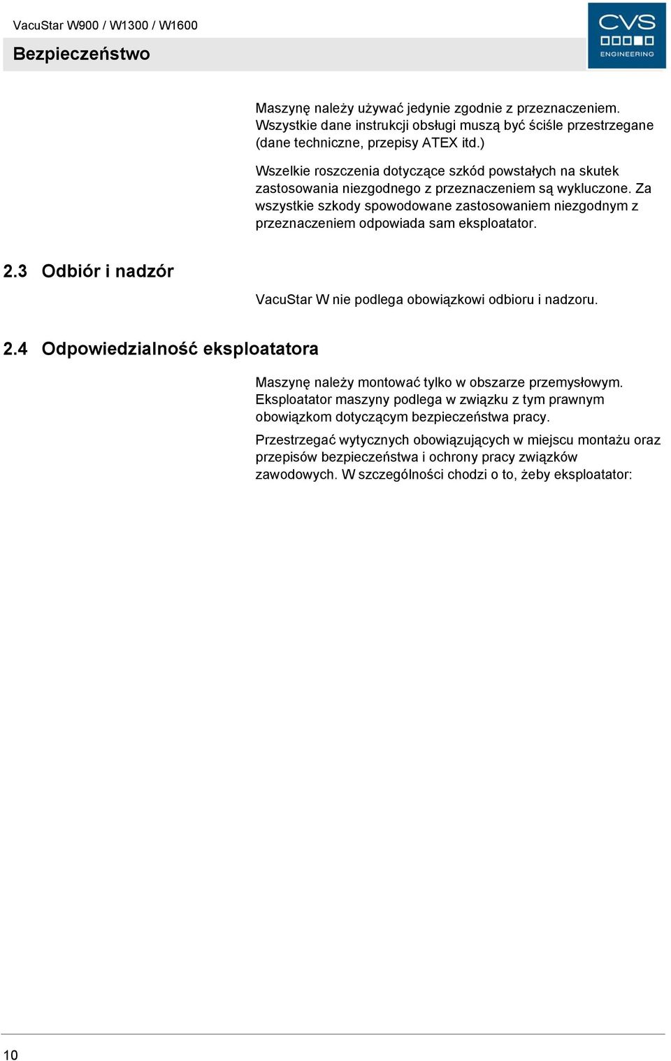 Za wszystkie szkody spowodowane zastosowaniem niezgodnym z przeznaczeniem odpowiada sam eksploatator. 2.3 Odbiór i nadzór VacuStar W nie podlega obowiązkowi odbioru i nadzoru. 2.4 Odpowiedzialność eksploatatora Maszynę należy montować tylko w obszarze przemysłowym.