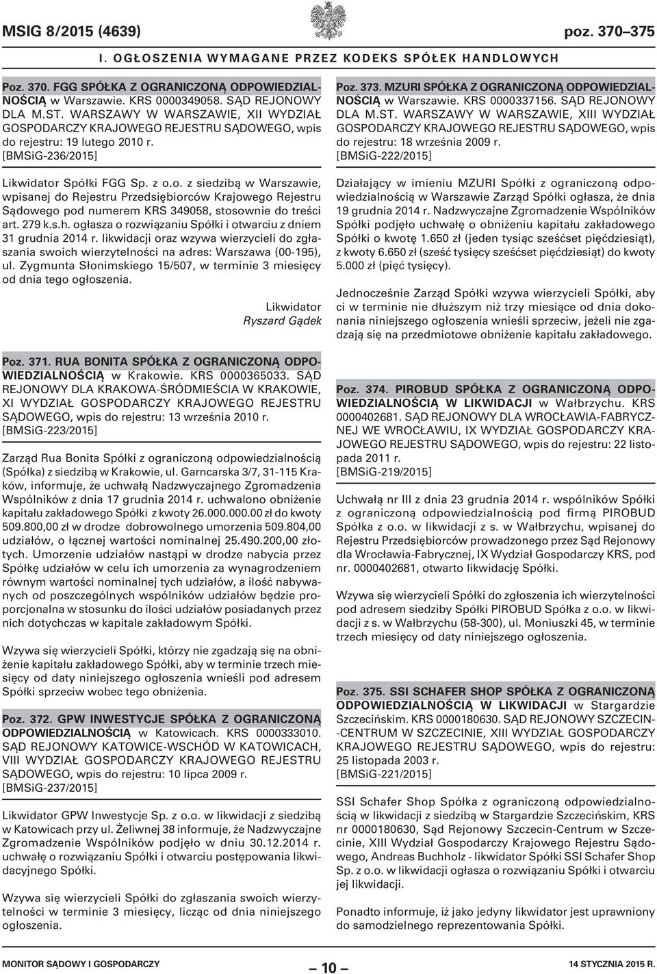 279 k.s.h. ogłasza o rozwiązaniu Spółki i otwarciu z dniem 31 grudnia 2014 r. likwidacji oraz wzywa wierzycieli do zgłaszania swoich wierzytelności na adres: Warszawa (00-195), ul.