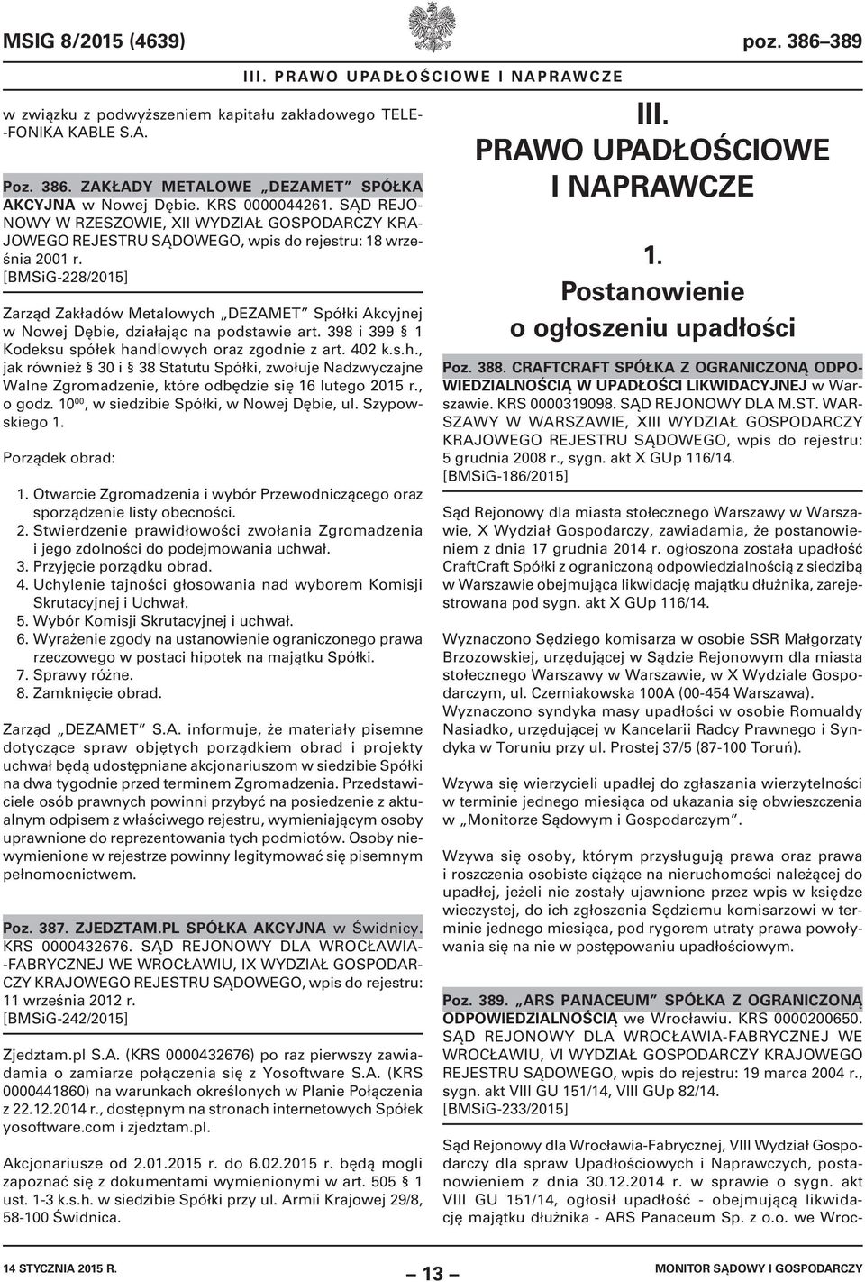 [BMSiG-228/2015] Zarząd Zakładów Metalowych DEZAMET Spółki Akcyjnej w Nowej Dębie, działając na podstawie art. 398 i 399 1 Kodeksu spółek handlowych oraz zgodnie z art. 402 k.s.h., jak również 30 i 38 Statutu Spółki, zwołuje Nadzwyczajne Walne Zgromadzenie, które odbędzie się 16 lutego 2015 r.