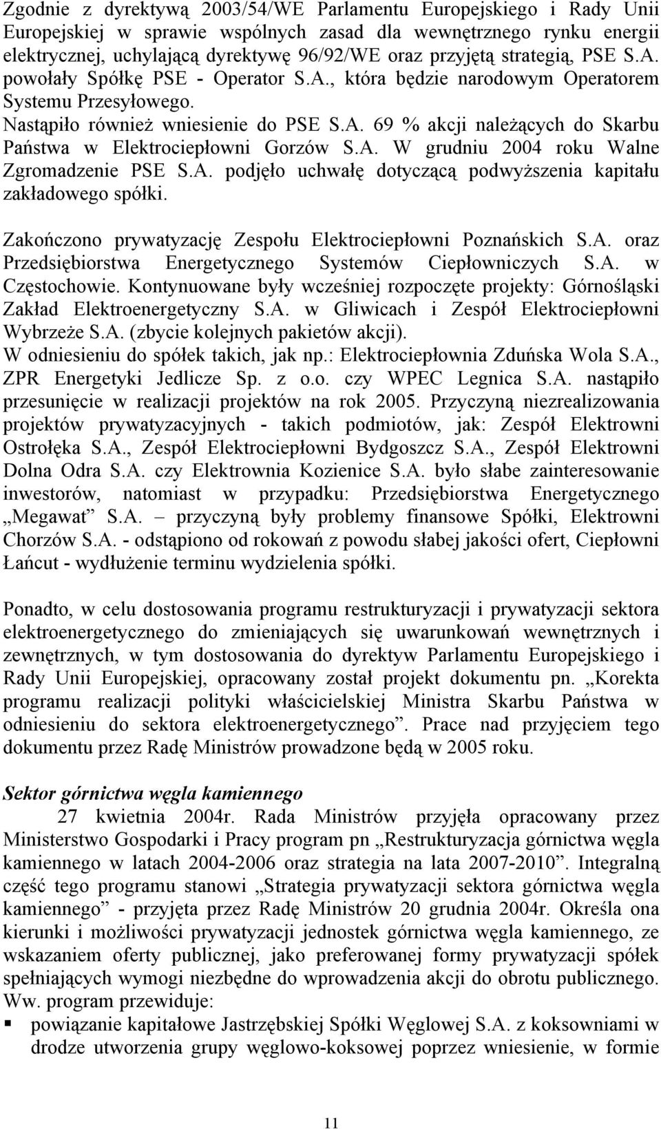 A. W grudniu 2004 roku Walne Zgromadzenie PSE S.A. podjęło uchwałę dotyczącą podwyższenia kapitału zakładowego spółki. Zakończono prywatyzację Zespołu Elektrociepłowni Poznańskich S.A. oraz Przedsiębiorstwa Energetycznego Systemów Ciepłowniczych S.