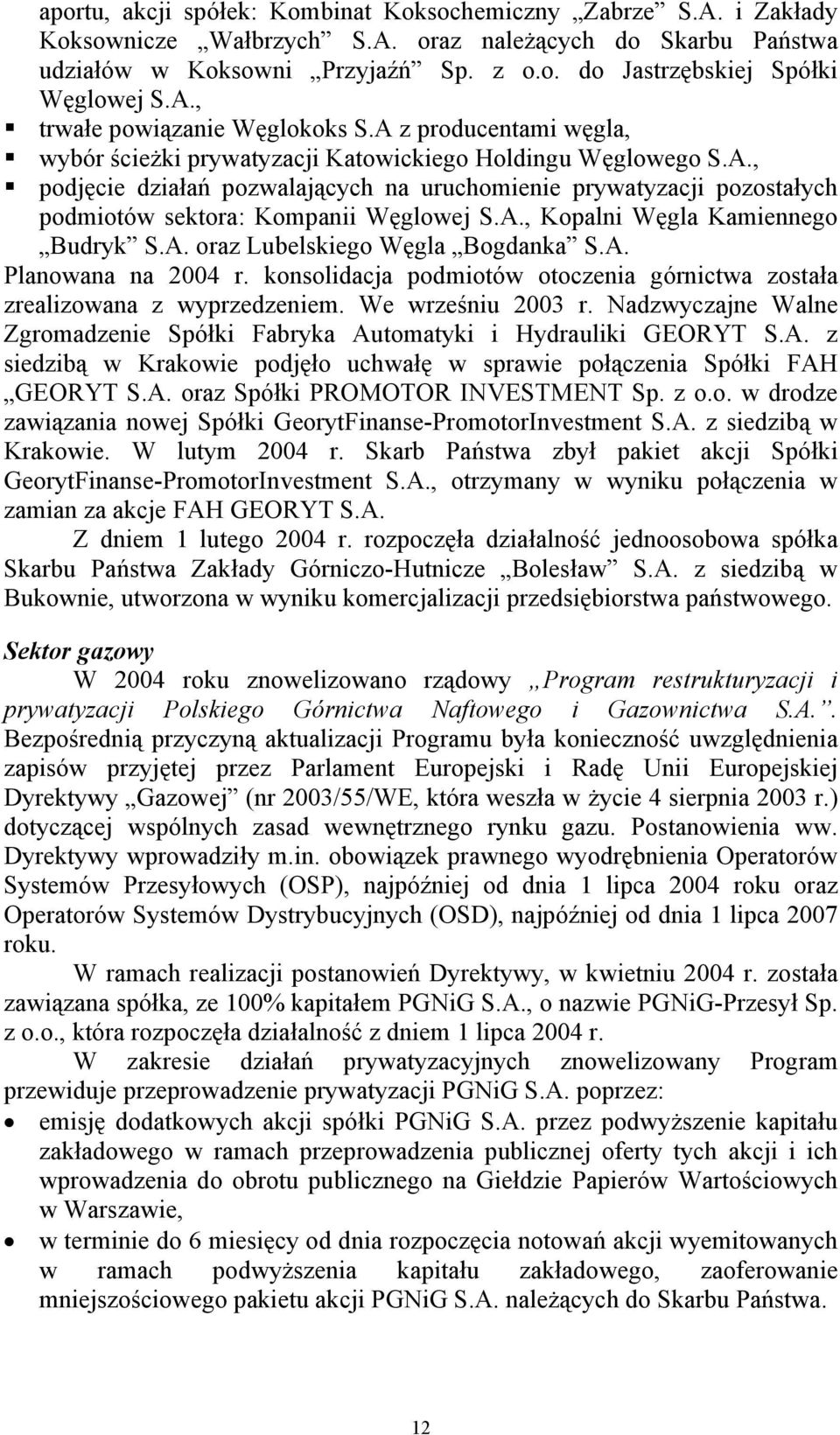 A., Kopalni Węgla Kamiennego Budryk S.A. oraz Lubelskiego Węgla Bogdanka S.A. Planowana na 2004 r. konsolidacja podmiotów otoczenia górnictwa została zrealizowana z wyprzedzeniem. We wrześniu 2003 r.