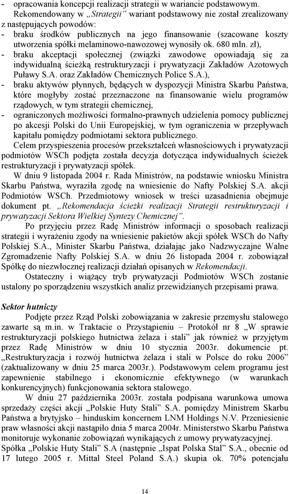 wynosiły ok. 680 mln. zł), - braku akceptacji społecznej (związki zawodowe opowiadają się za indywidualną ścieżką restrukturyzacji i prywatyzacji Zakładów Azotowych Puławy S.A. oraz Zakładów Chemicznych Police S.