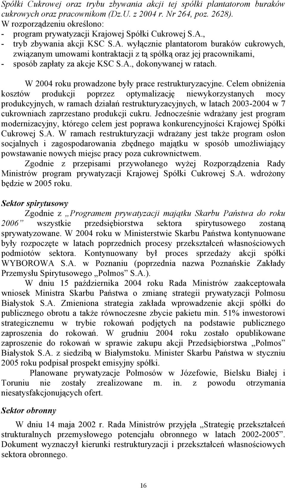 , - tryb zbywania akcji KSC S.A. wyłącznie plantatorom buraków cukrowych, związanym umowami kontraktacji z tą spółką oraz jej pracownikami, - sposób zapłaty za akcje KSC S.A., dokonywanej w ratach.