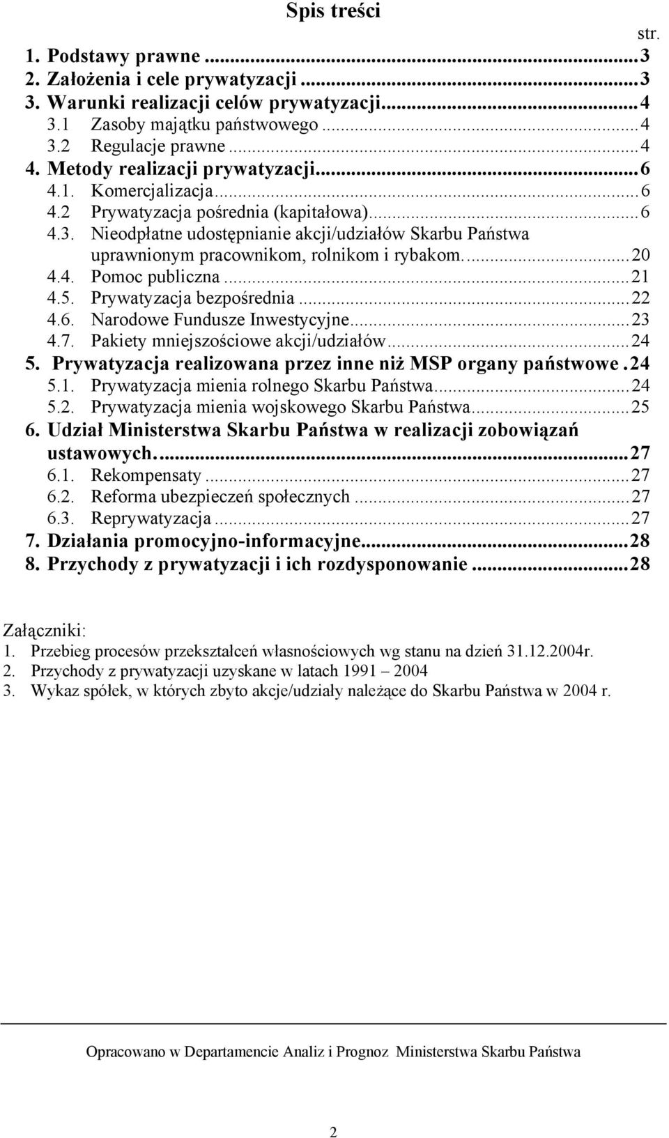 Nieodpłatne udostępnianie akcji/udziałów Skarbu Państwa uprawnionym pracownikom, rolnikom i rybakom...20 4.4. Pomoc publiczna...21 4.5. Prywatyzacja bezpośrednia...22 4.6.