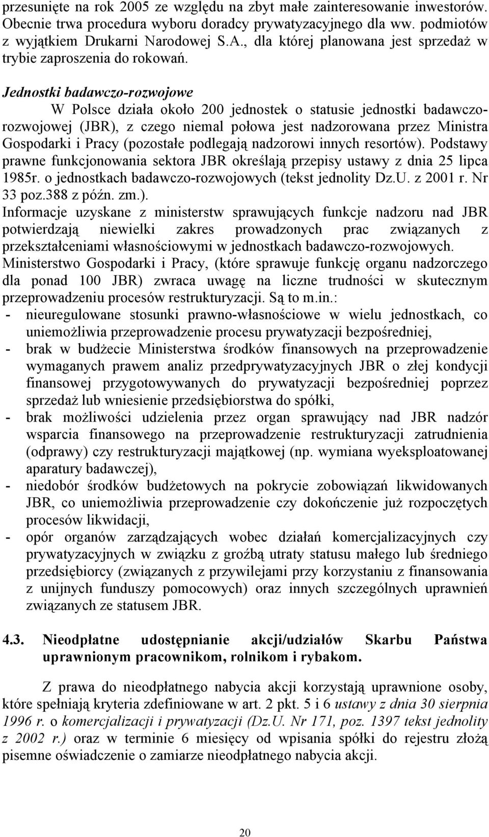 Jednostki badawczo-rozwojowe W Polsce działa około 200 jednostek o statusie jednostki badawczorozwojowej (JBR), z czego niemal połowa jest nadzorowana przez Ministra Gospodarki i Pracy (pozostałe