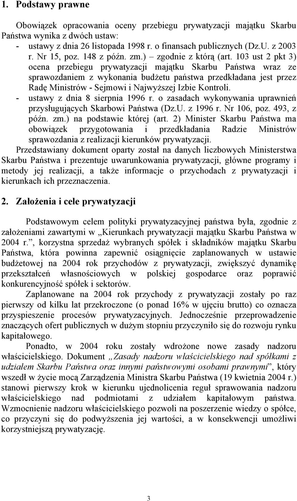 103 ust 2 pkt 3) ocena przebiegu prywatyzacji majątku Skarbu Państwa wraz ze sprawozdaniem z wykonania budżetu państwa przedkładana jest przez Radę Ministrów - Sejmowi i Najwyższej Izbie Kontroli.