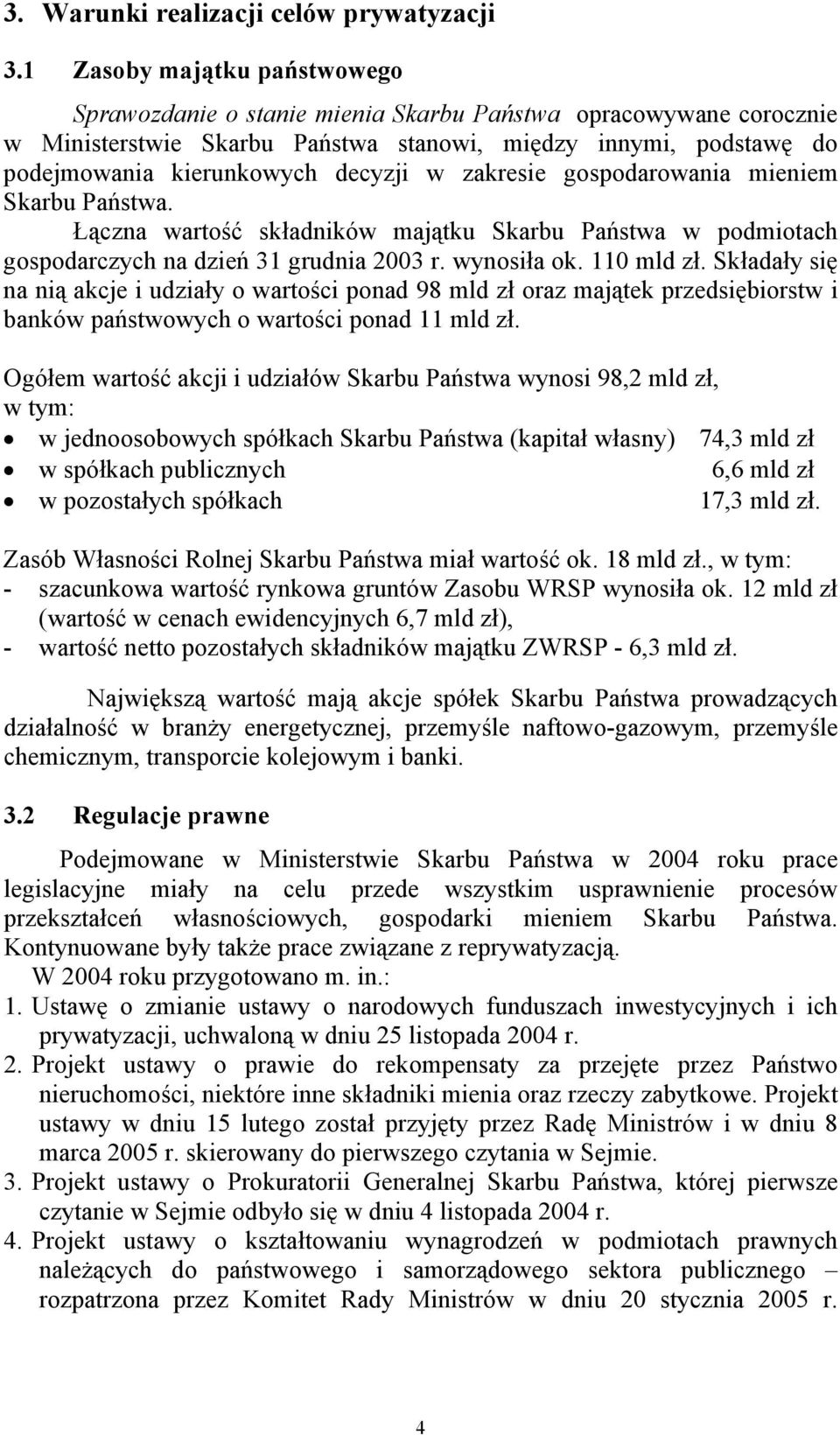 zakresie gospodarowania mieniem Skarbu Państwa. Łączna wartość składników majątku Skarbu Państwa w podmiotach gospodarczych na dzień 31 grudnia 2003 r. wynosiła ok. 110 mld zł.