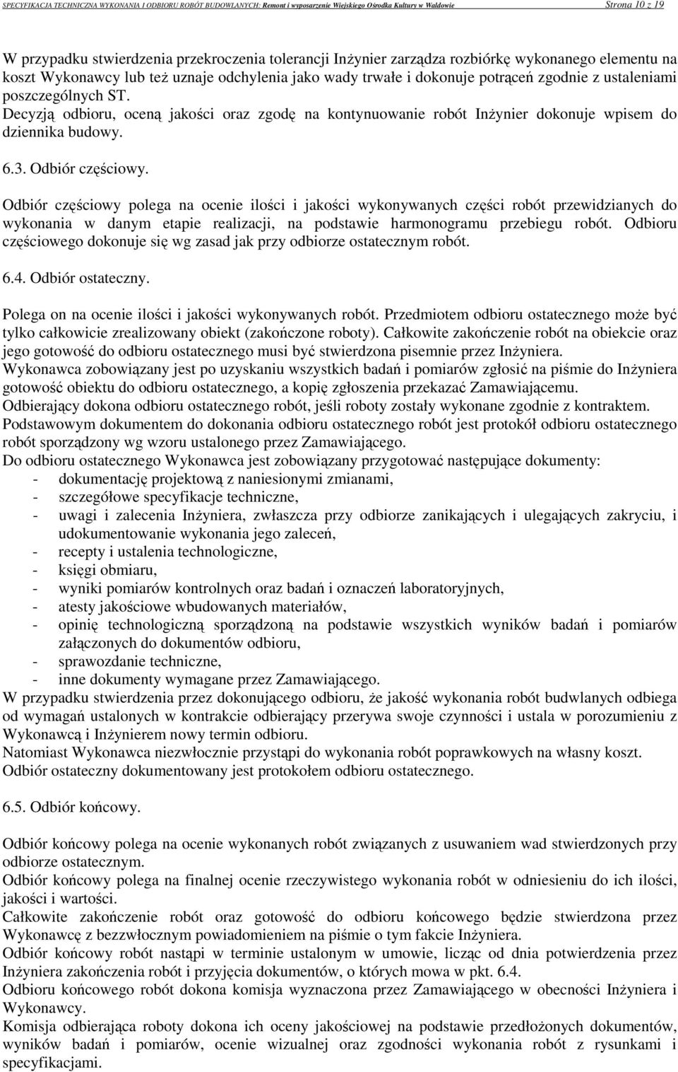 Decyzją odbioru, oceną jakości oraz zgodę na kontynuowanie robót Inżynier dokonuje wpisem do dziennika budowy. 6.3. Odbiór częściowy.