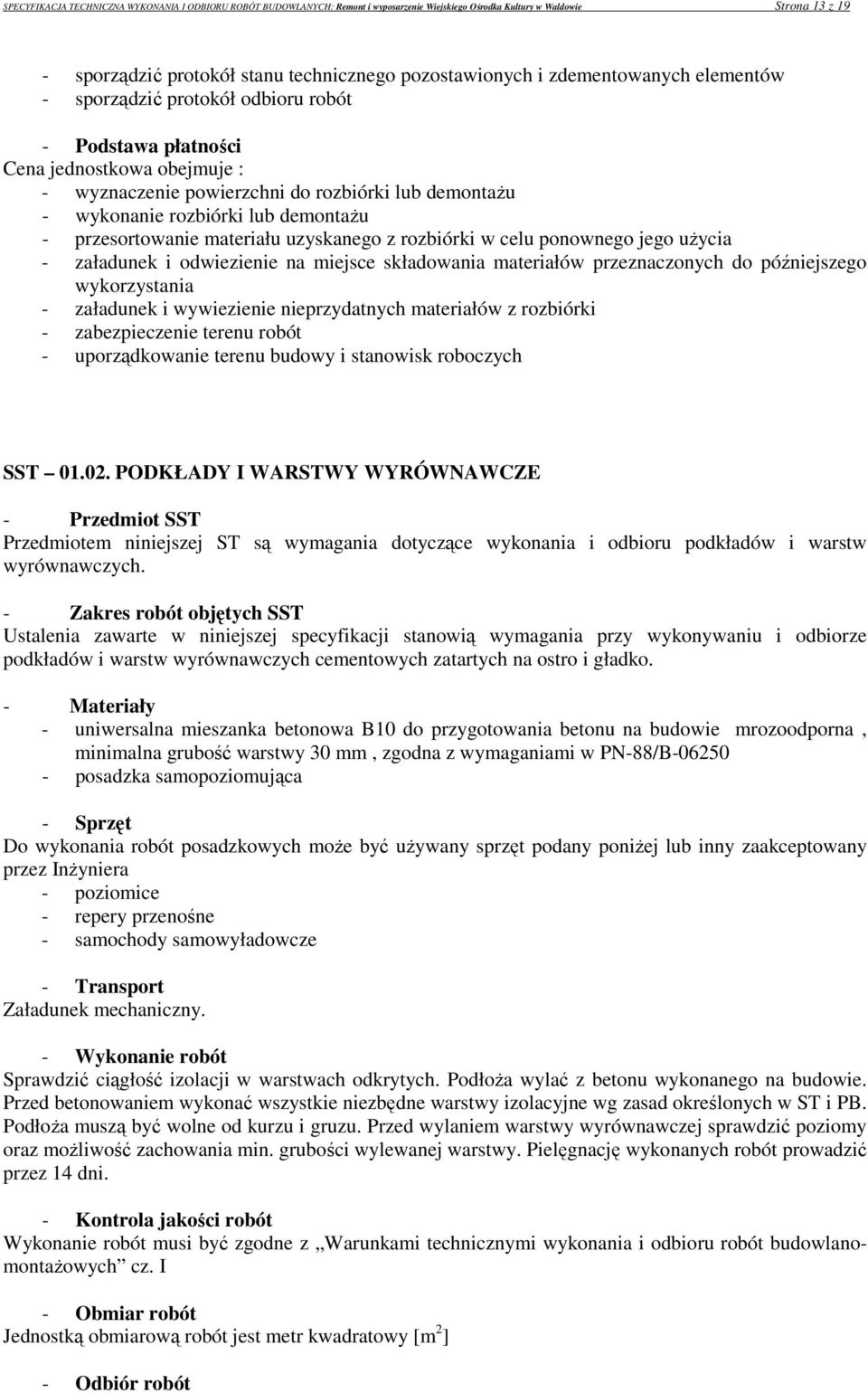 - przesortowanie materiału uzyskanego z rozbiórki w celu ponownego jego użycia - załadunek i odwiezienie na miejsce składowania materiałów przeznaczonych do późniejszego wykorzystania - załadunek i