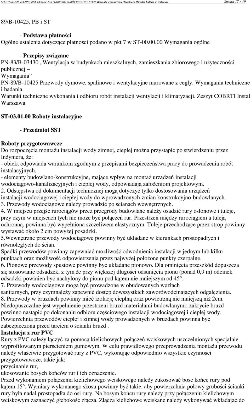 00.00 Wymagania ogólne - Przepisy związane PN-83/B-03430 Wentylacja w budynkach mieszkalnych, zamieszkania zbiorowego i użyteczności publicznej Wymagania PN-89/B-10425 Przewody dymowe, spalinowe i