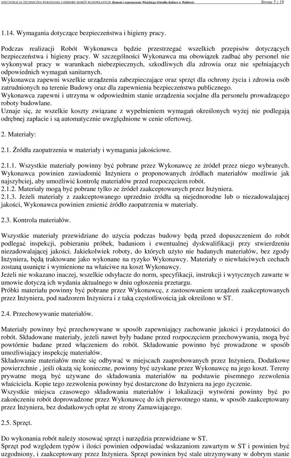 W szczególności Wykonawca ma obowiązek zadbać aby personel nie wykonywał pracy w warunkach niebezpiecznych, szkodliwych dla zdrowia oraz nie spełniających odpowiednich wymagań sanitarnych.