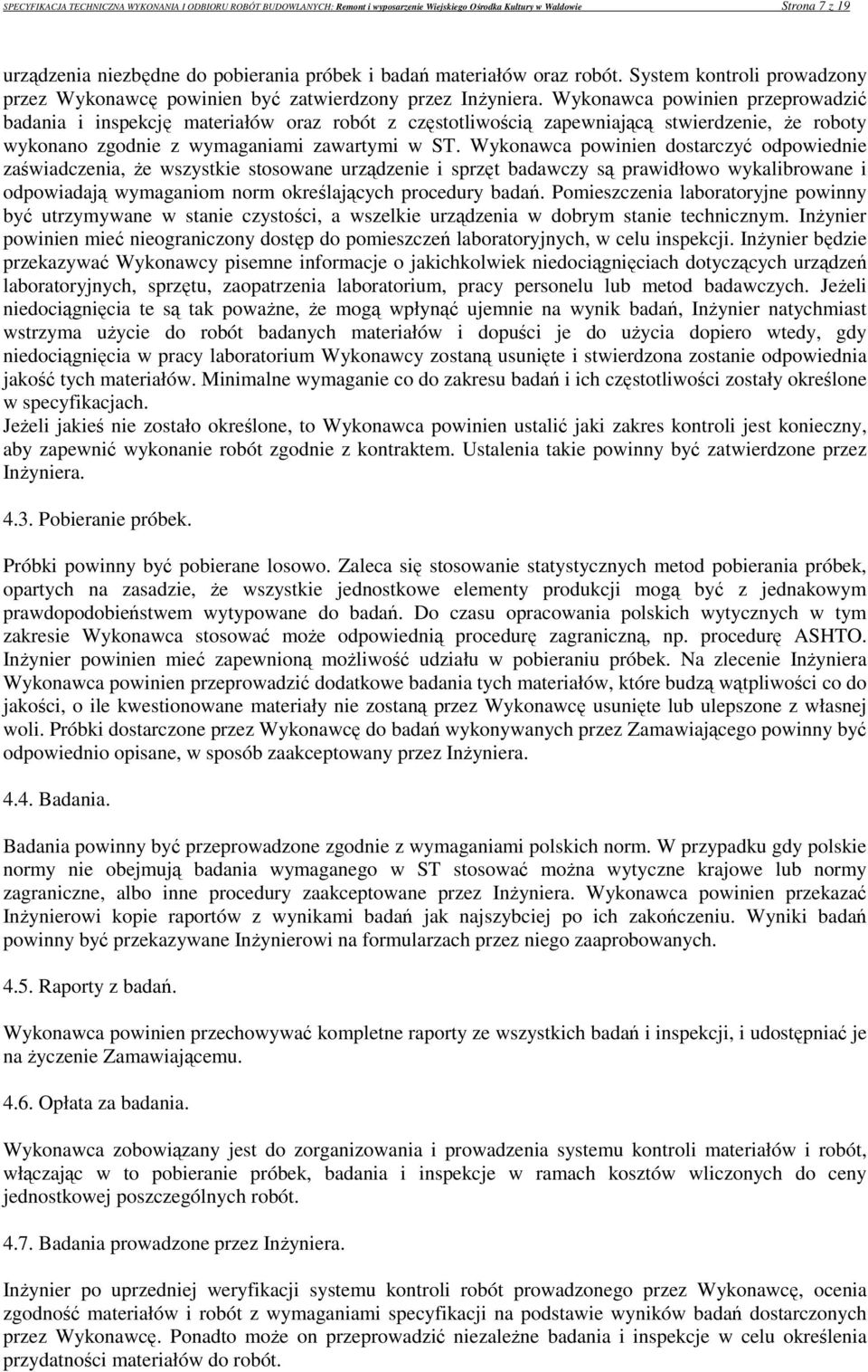 Wykonawca powinien przeprowadzić badania i inspekcję materiałów oraz robót z częstotliwością zapewniającą stwierdzenie, że roboty wykonano zgodnie z wymaganiami zawartymi w ST.