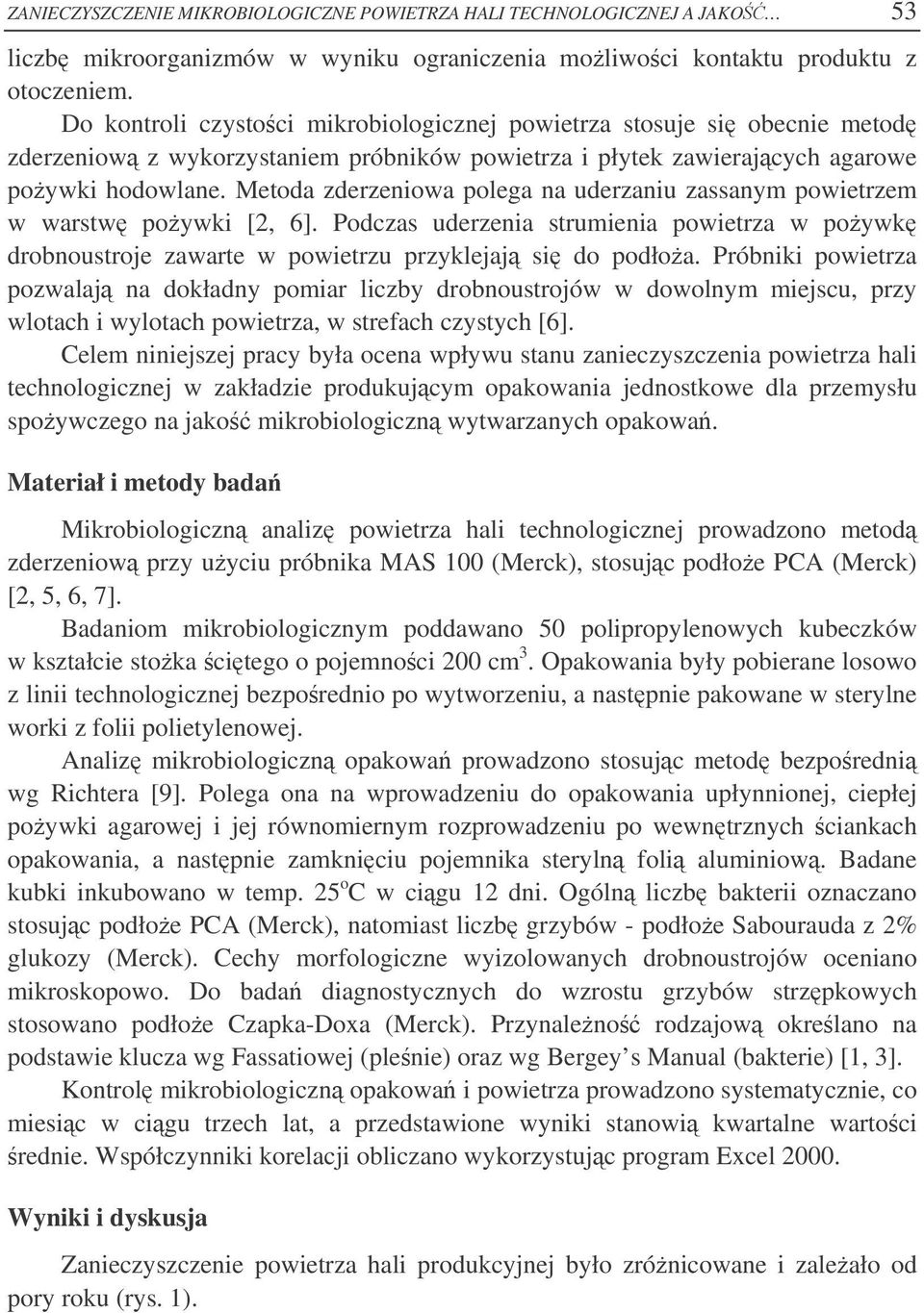 Metoda zderzeniowa polega na uderzaniu zassanym powietrzem w warstw poywki [2, 6]. Podczas uderzenia strumienia powietrza w poywk drobnoustroje zawarte w powietrzu przyklejaj si do podłoa.