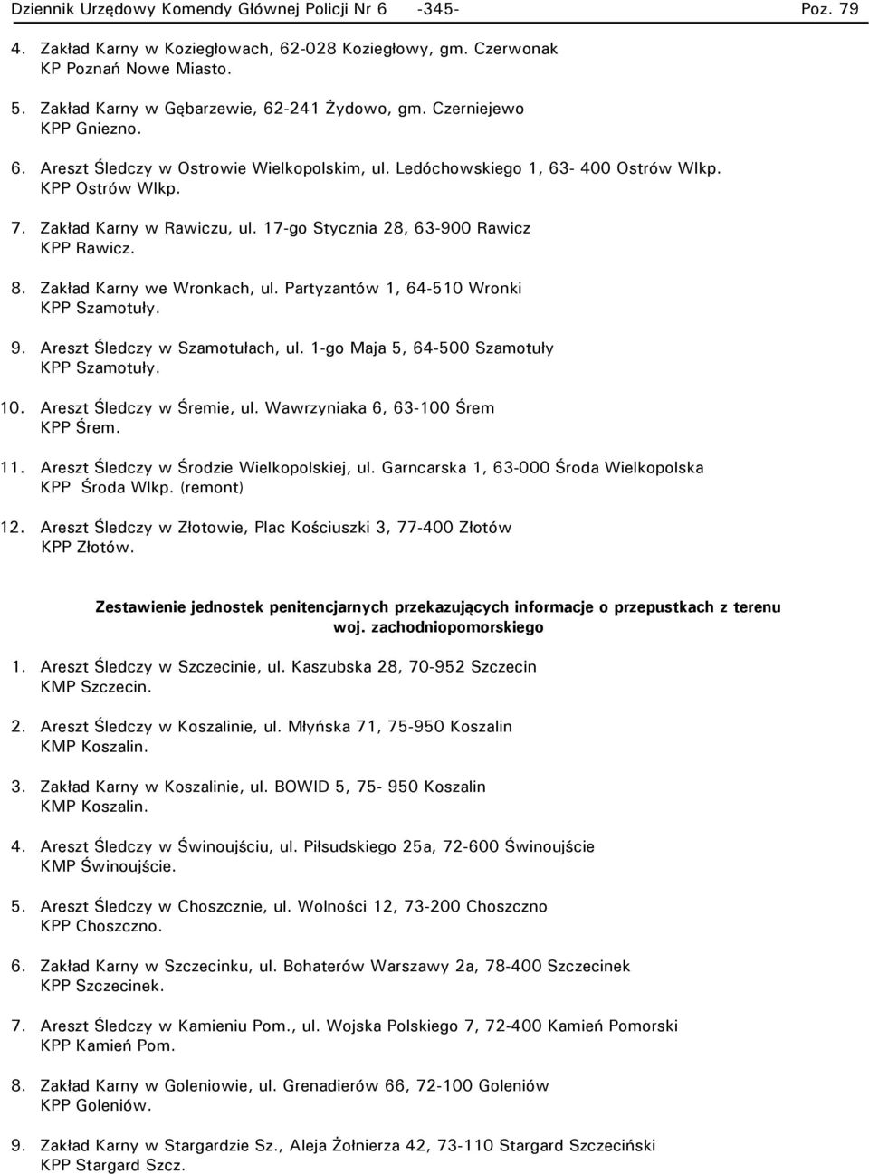 17-go Stycznia 28, 63-900 Rawicz KPP Rawicz. 8. Zakład Karny we Wronkach, ul. Partyzantów 1, 64-510 Wronki KPP Szamotuły. 9. Areszt Śledczy w Szamotułach, ul.