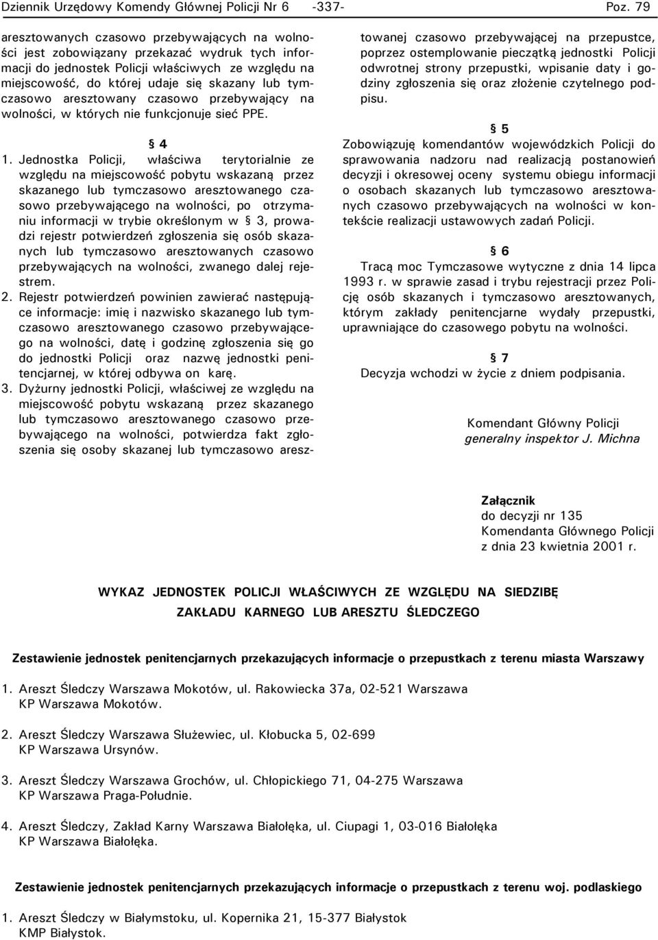 Jednostka Policji, właściwa terytorialnie ze względu na miejscowość pobytu wskazaną przez skazanego lub tymczasowo aresztowanego czasowo przebywającego na wolności, po otrzymaniu informacji w trybie