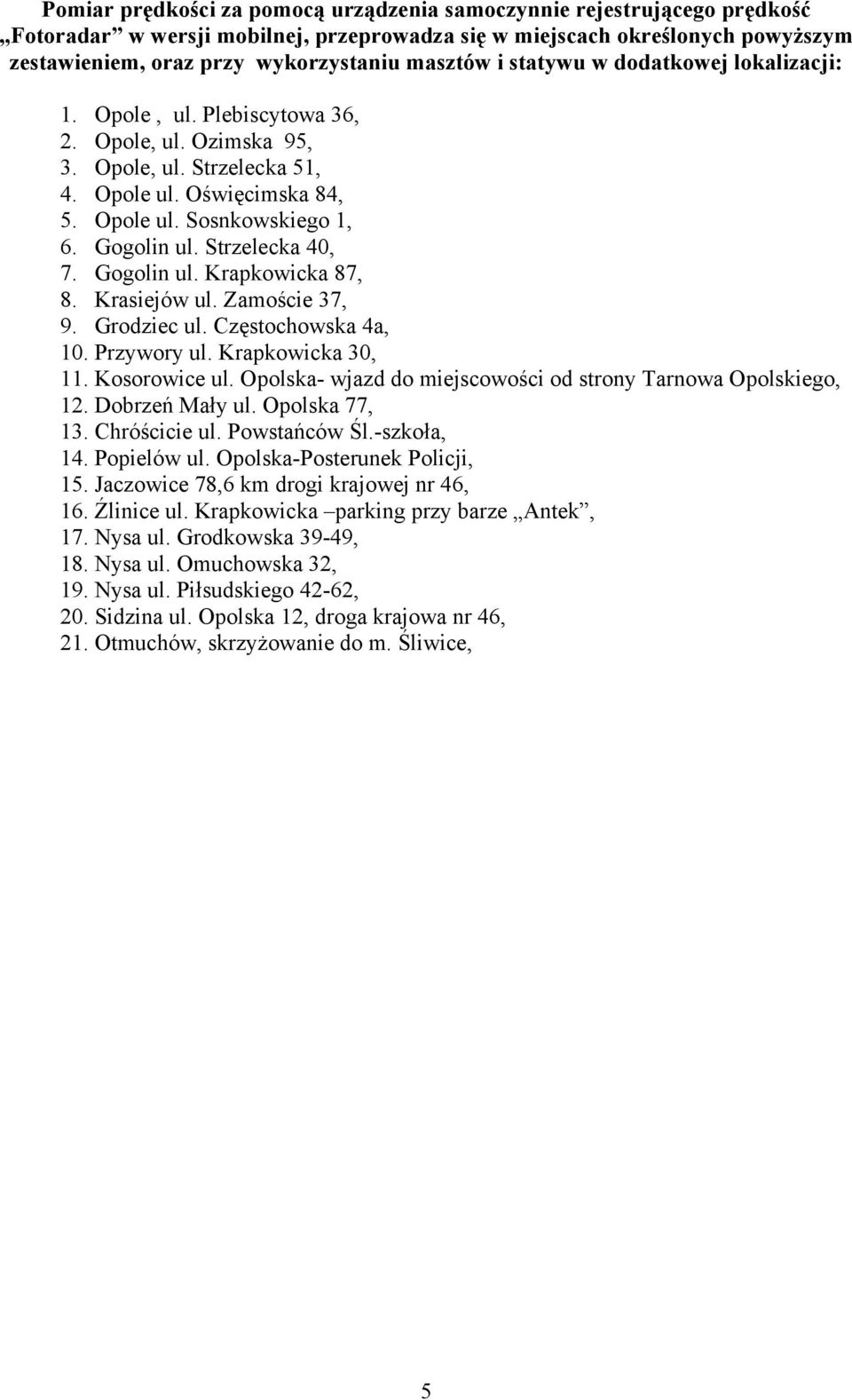 Strzelecka 40, 7. Gogolin ul. Krapkowicka 87, 8. Krasiejów ul. Zamoście 37, 9. Grodziec ul. Częstochowska 4a, 10. Przywory ul. Krapkowicka 30, 11. Kosorowice ul.