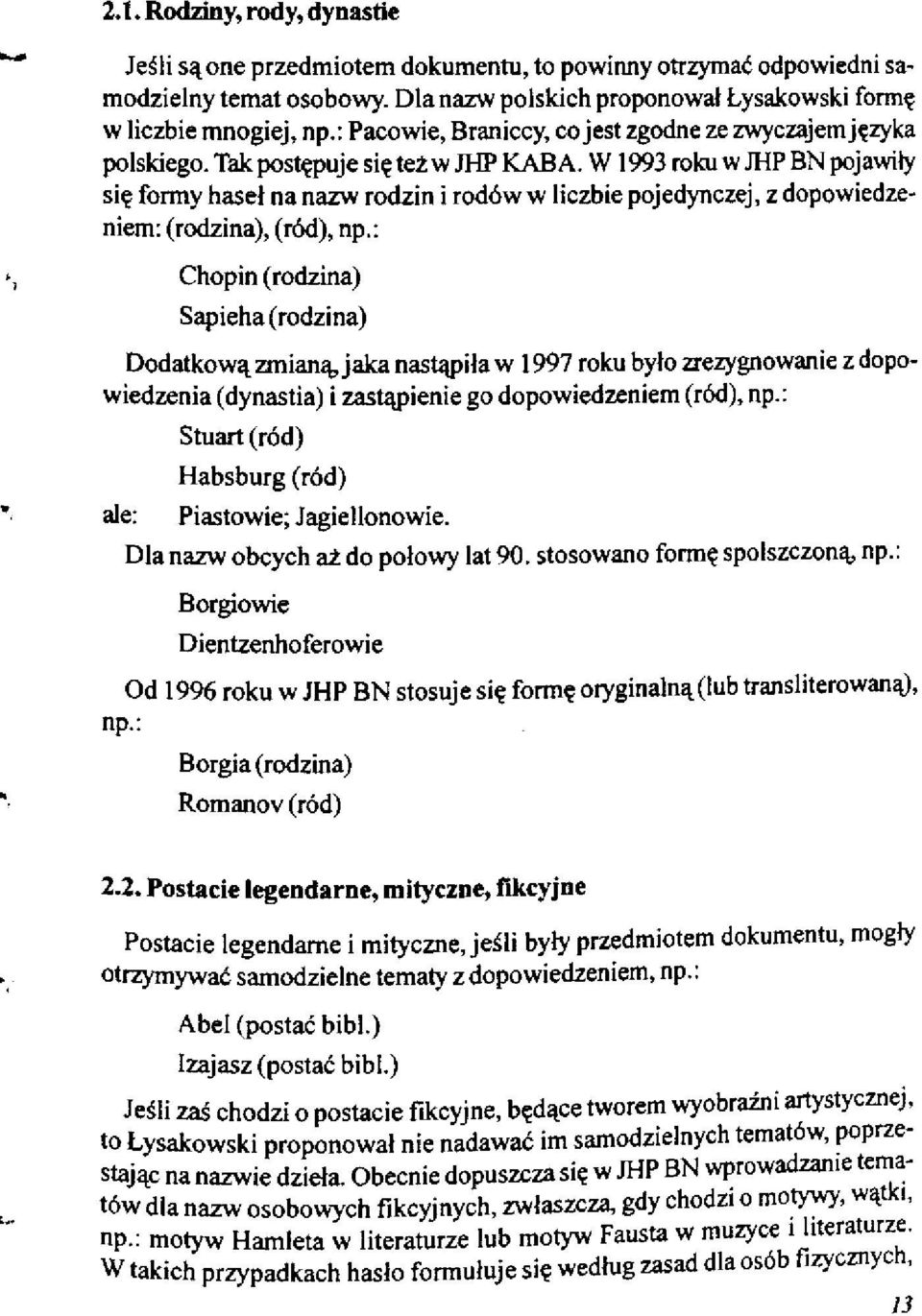 W1993 roku w JHP BN pojawiły się formy haseł na nazw rodzin i rodów w liczbie pojedynczej, z dopowiedzeniem: (rodzina), (ród), np.