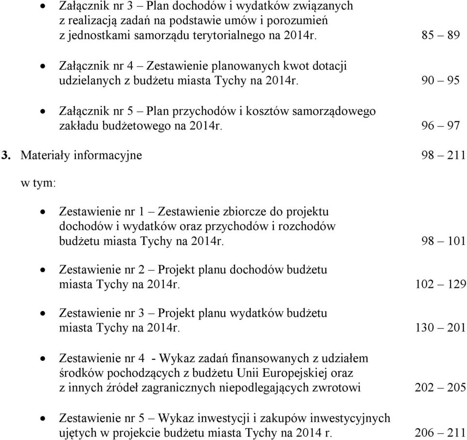 96 97 3. Materiały informacyjne 98 211 w tym: Zestawienie nr 1 Zestawienie zbiorcze do projektu dochodów i wydatków oraz przychodów i rozchodów budżetu miasta Tychy na 2014r.