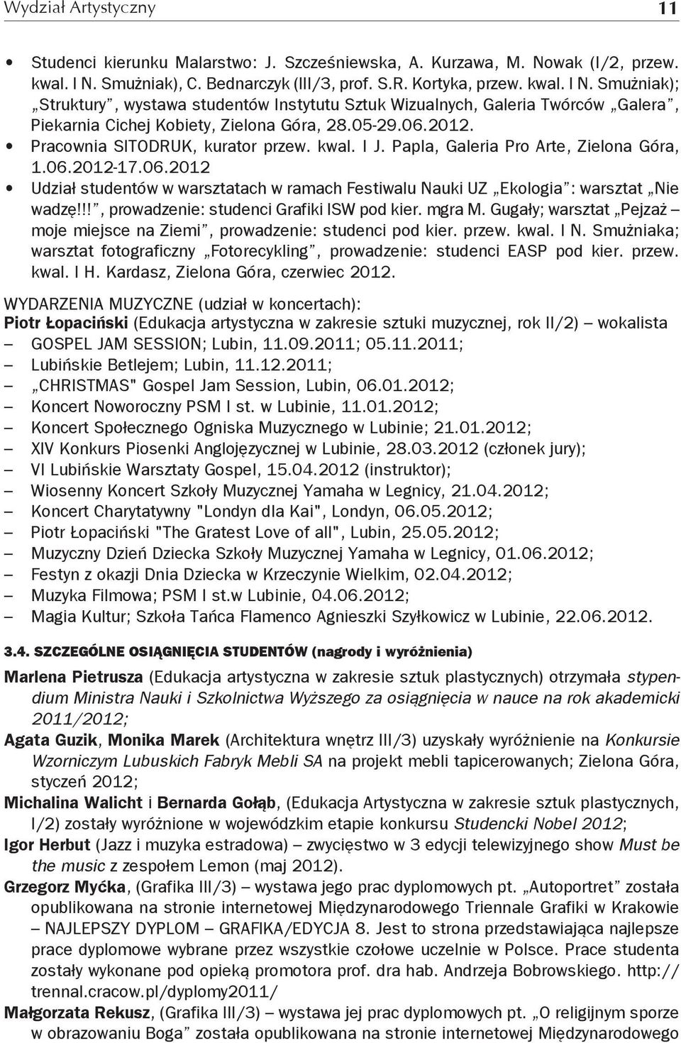 Smużniak); Struktury, wystawa studentów Instytutu Sztuk Wizualnych, Galeria Twórców Galera, Piekarnia Cichej Kobiety, Zielona Góra, 28.05-29.06.2012. Pracownia SITODRUK, kurator przew. kwal. I J.