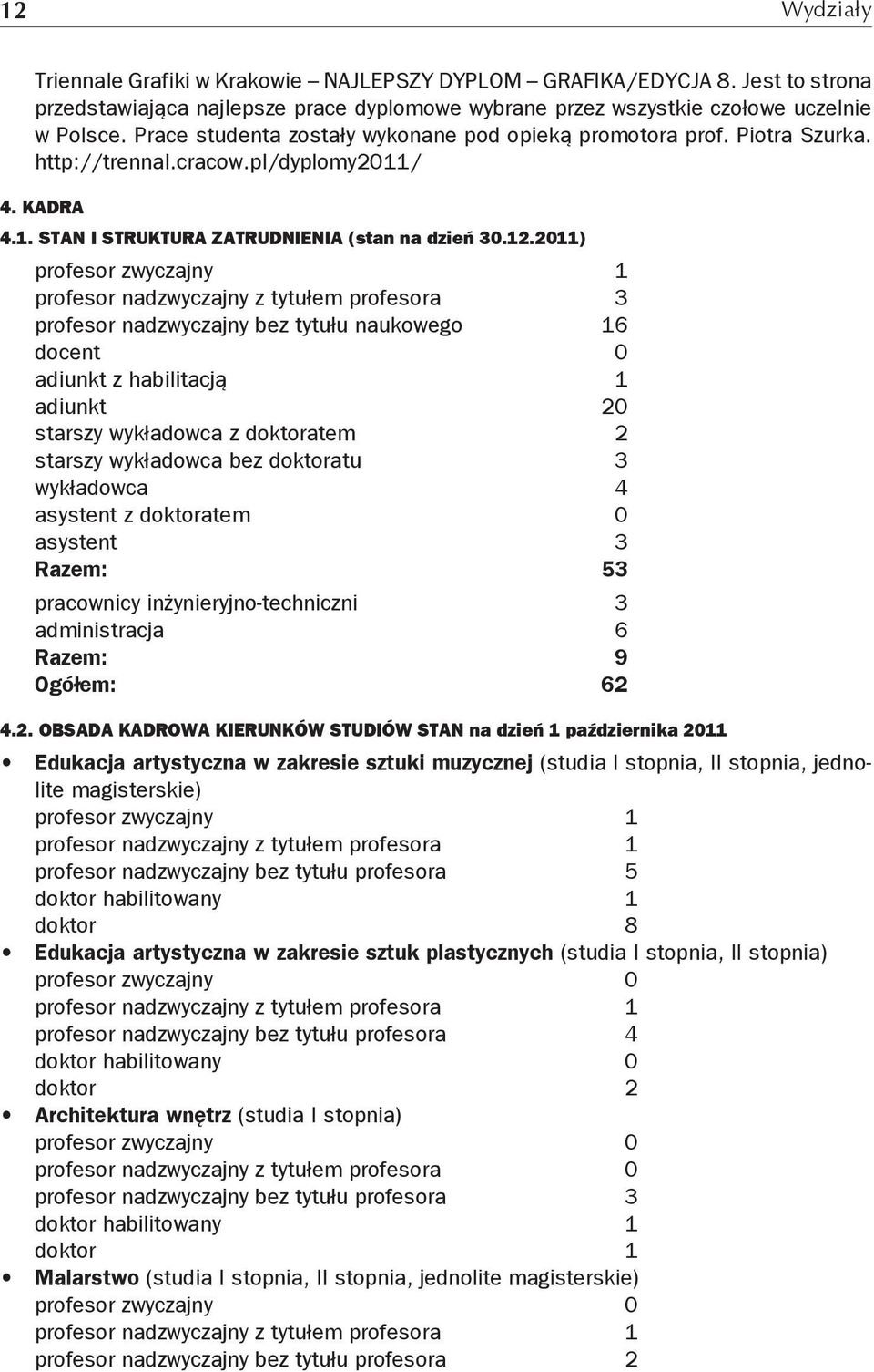 2011) profesor zwyczajny 1 profesor nadzwyczajny z tytułem profesora 3 profesor nadzwyczajny bez tytułu naukowego 16 docent 0 adiunkt z habilitacją 1 adiunkt 20 starszy wykładowca z doktoratem 2