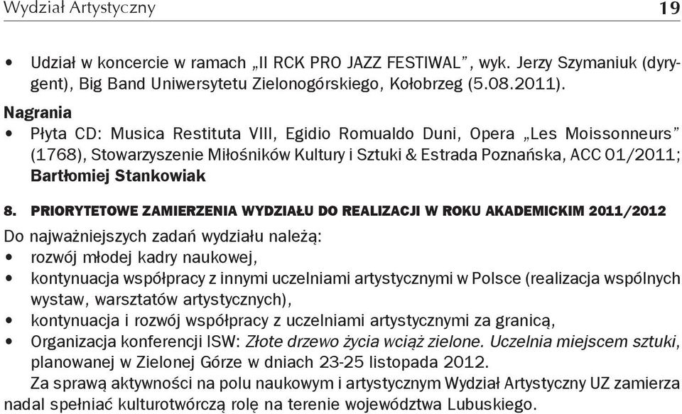 Priorytetowe zamierzenia wydziału do realizacji w roku akademickim 2011/2012 Do najważniejszych zadań wydziału należą: rozwój młodej kadry naukowej, kontynuacja współpracy z innymi uczelniami