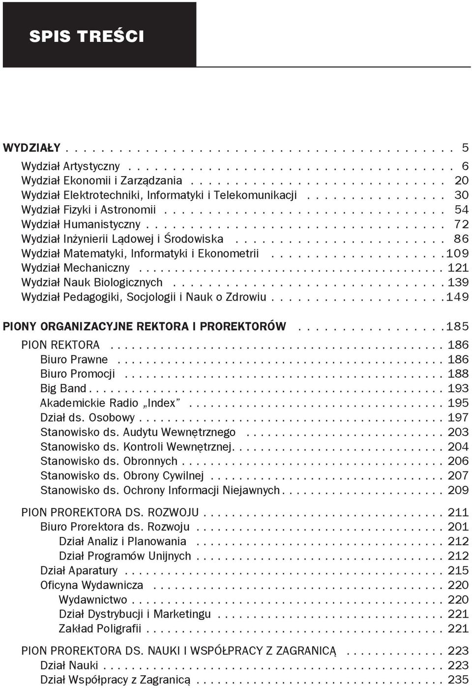 ..139 Wydział Pedagogiki, Socjologii i Nauk o Zdrowiu....149 Piony Organizacyjne Rektora i Prorektorów...185 Pion Rektora............................................... 186 Biuro Prawne.