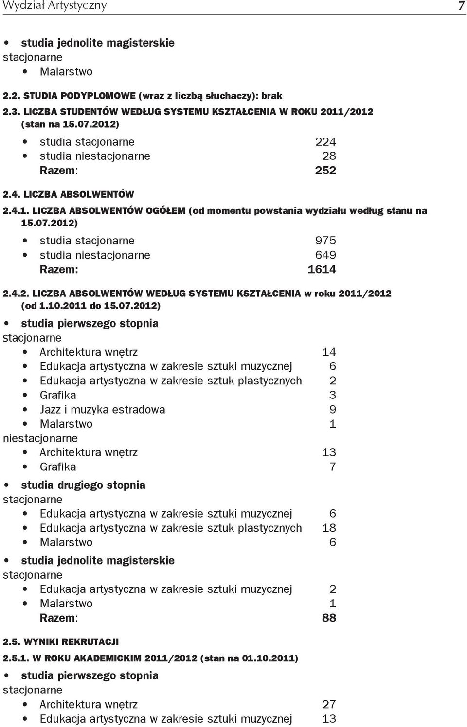 07.2012) studia stacjonarne 975 studia niestacjonarne 649 Razem: 1614 2.4.2. Liczba absolwentów według systemu kształcenia w roku 2011/2012 (od 1.10.2011 do 15.07.2012) studia pierwszego stopnia