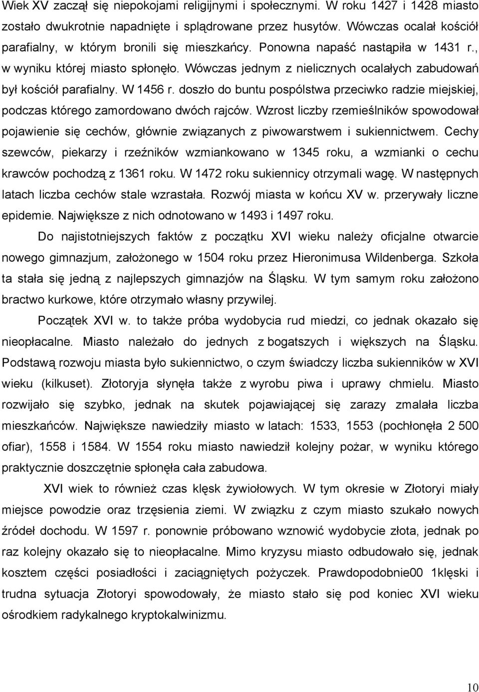 Wówczas jednym z nielicznych ocalałych zabudowań był kościół parafialny. W 1456 r. doszło do buntu pospólstwa przeciwko radzie miejskiej, podczas którego zamordowano dwóch rajców.