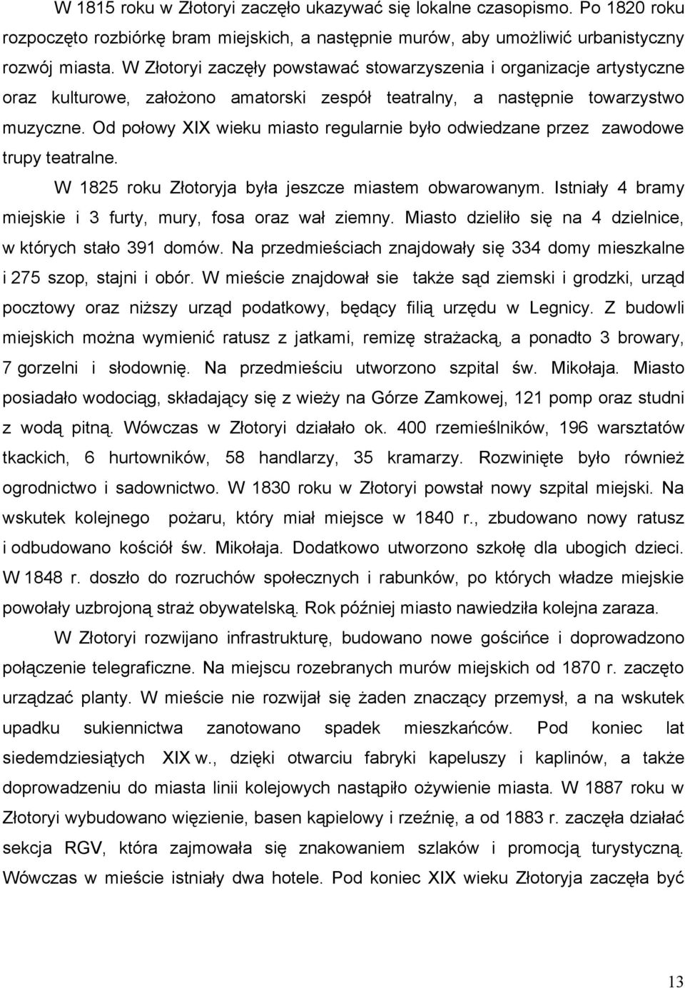 Od połowy XIX wieku miasto regularnie było odwiedzane przez zawodowe trupy teatralne. W 1825 roku Złotoryja była jeszcze miastem obwarowanym.