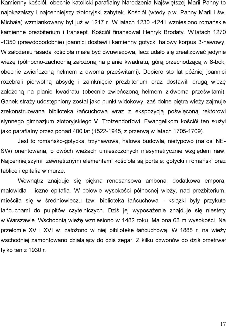 W latach 127-135 (prawdopodobnie) joannici dostawili kamienny gotycki halowy korpus 3-nawowy.