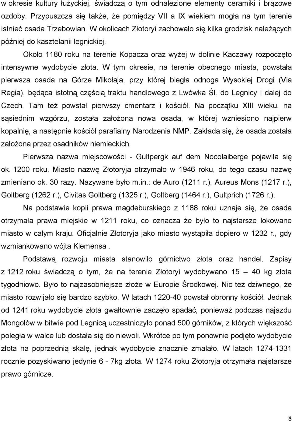 W tym okresie, na terenie obecnego miasta, powstała pierwsza osada na Górze Mikołaja, przy której biegła odnoga Wysokiej Drogi (Via Regia), będąca istotną częścią traktu handlowego z Lwówka Śl.