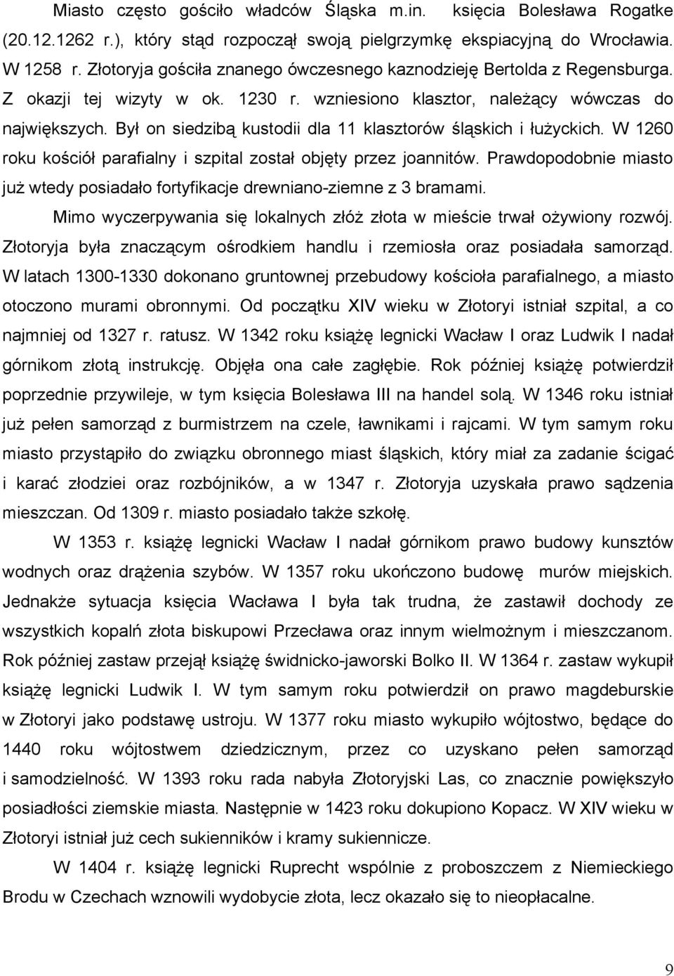 Był on siedzibą kustodii dla 11 klasztorów śląskich i łużyckich. W 126 roku kościół parafialny i szpital został objęty przez joannitów.