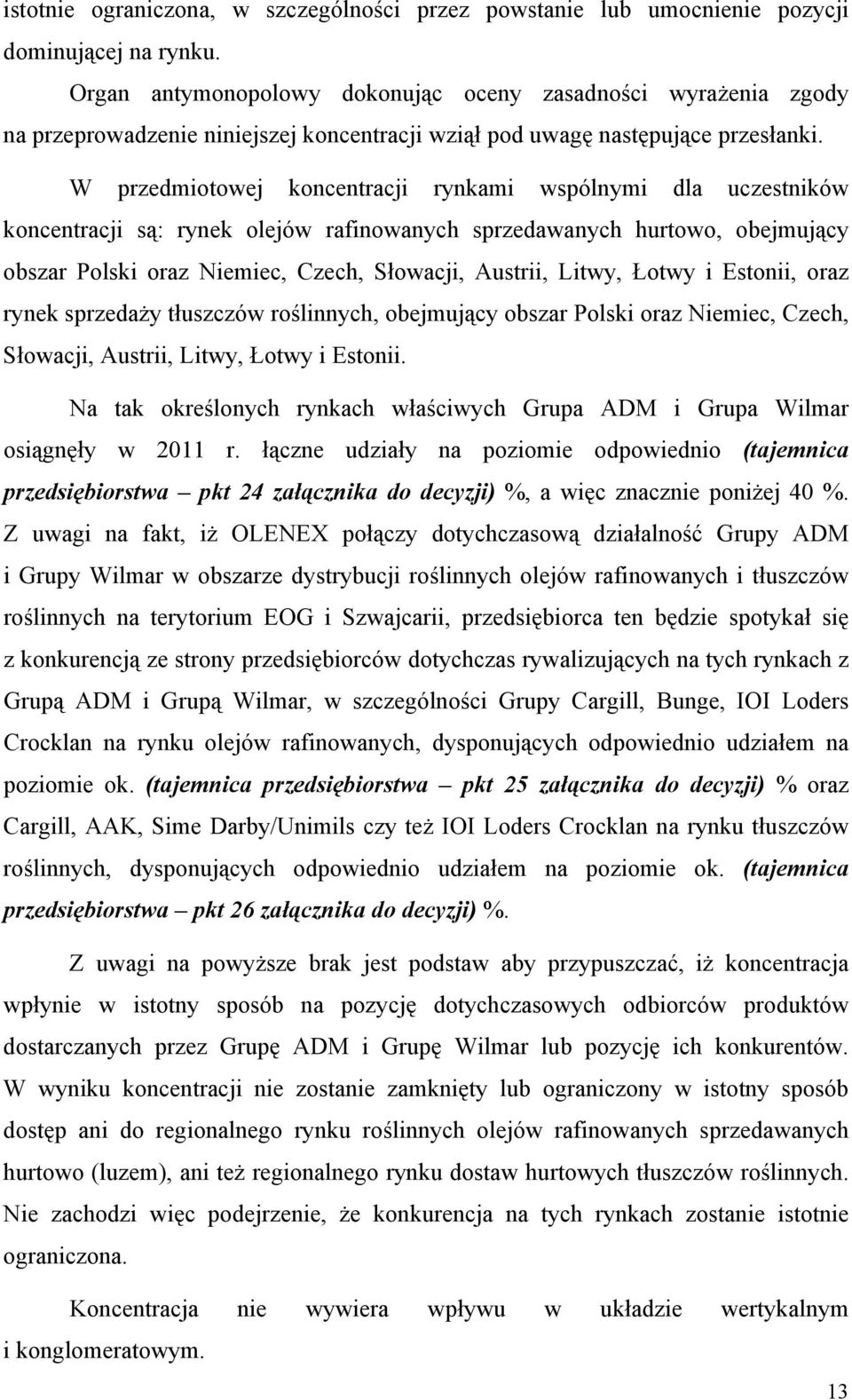 W przedmiotowej koncentracji rynkami wspólnymi dla uczestników koncentracji są: rynek olejów rafinowanych sprzedawanych hurtowo, obejmujący obszar Polski oraz Niemiec, Czech, Słowacji, Austrii,