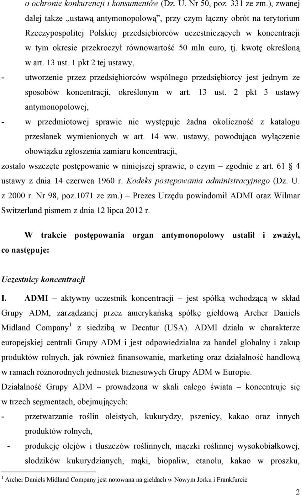 mln euro, tj. kwotę określoną w art. 13 ust. 1 pkt 2 tej ustawy, - utworzenie przez przedsiębiorców wspólnego przedsiębiorcy jest jednym ze sposobów koncentracji, określonym w art. 13 ust. 2 pkt 3 ustawy antymonopolowej, - w przedmiotowej sprawie nie występuje żadna okoliczność z katalogu przesłanek wymienionych w art.