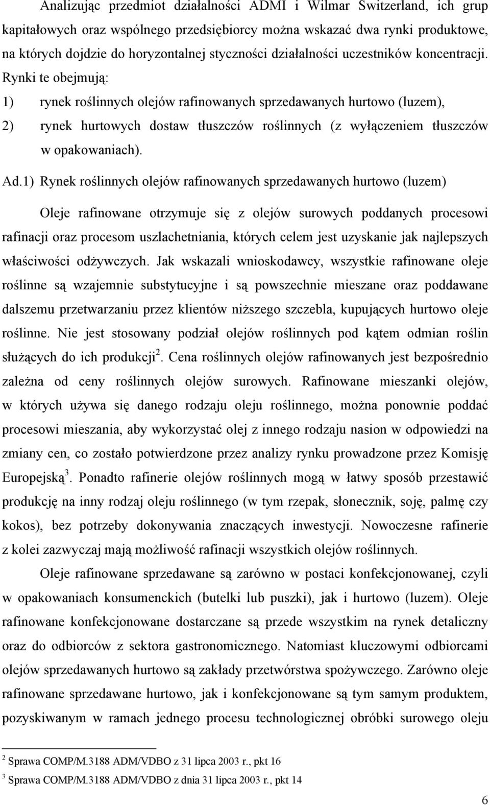 Rynki te obejmują: 1) rynek roślinnych olejów rafinowanych sprzedawanych hurtowo (luzem), 2) rynek hurtowych dostaw tłuszczów roślinnych (z wyłączeniem tłuszczów w opakowaniach). Ad.