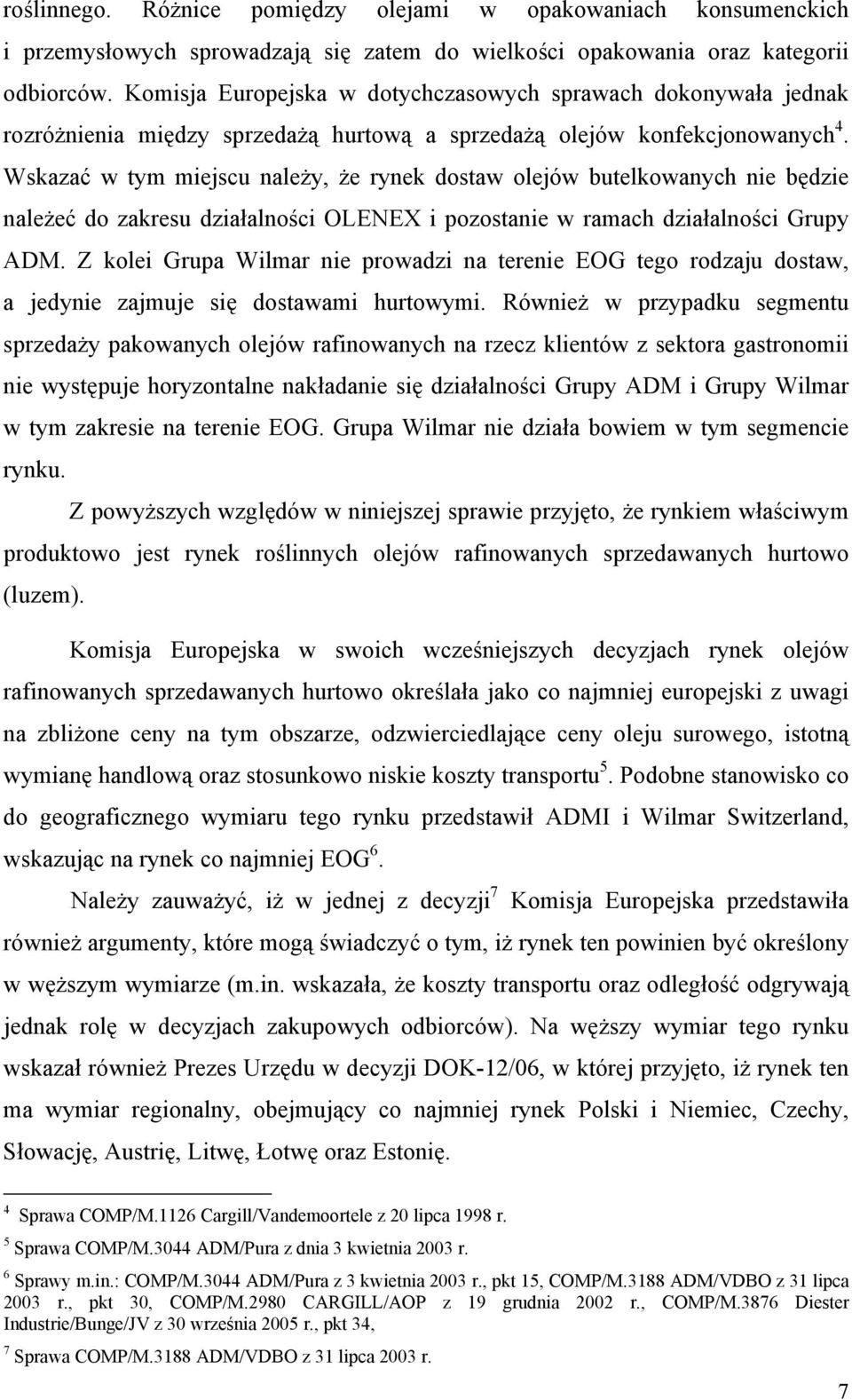 Wskazać w tym miejscu należy, że rynek dostaw olejów butelkowanych nie będzie należeć do zakresu działalności OLENEX i pozostanie w ramach działalności Grupy ADM.