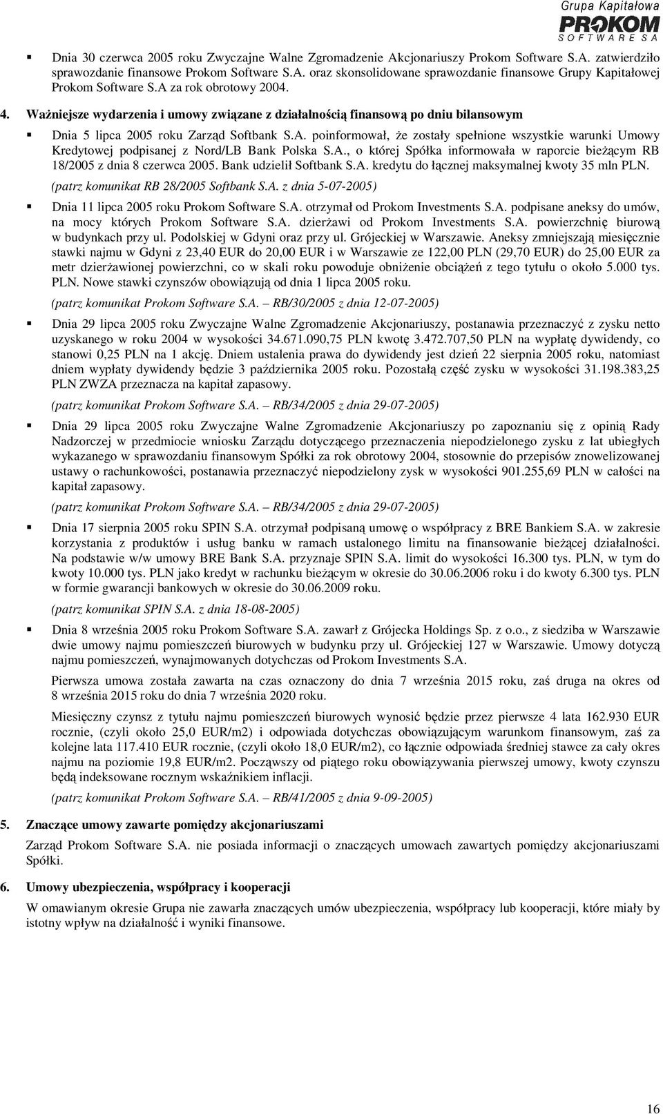 A., o której Spółka informowała w raporcie bieżącym RB 18/2005 z dnia 8 czerwca 2005. Bank udzielił Softbank S.A. kredytu do łącznej maksymalnej kwoty 35 mln PLN.