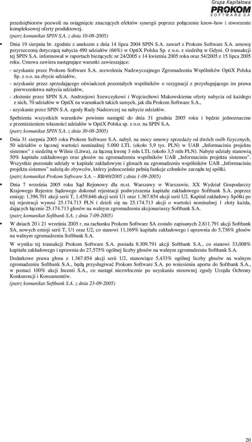 O transakcji tej SPIN S.A. informował w raportach bieżących: nr 24/2005 z 14 kwietnia 2005 roku oraz 54/2005 z 15 lipca 2005 roku.