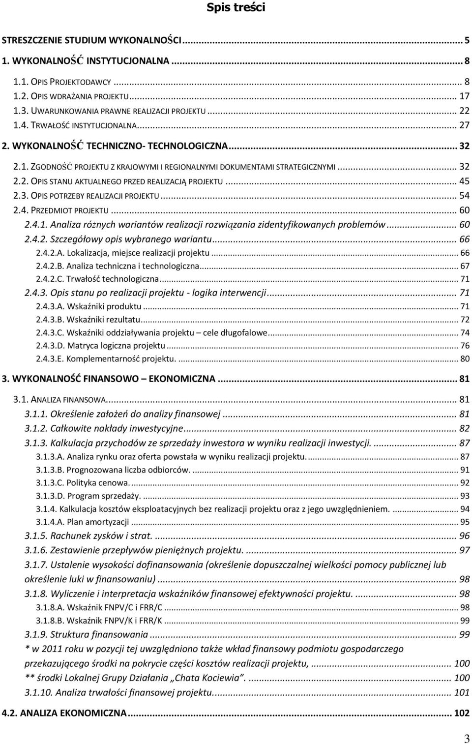 .. 45 2.3. OPIS POTRZEBY REALIZACJI PROJEKTU... 54 2.4. PRZEDMIOT PROJEKTU... 60 2.4.1. Analiza różnych wariantów realizacji rozwiązania zidentyfikowanych problemów... 60 2.4.2. Szczegółowy opis wybranego wariantu.