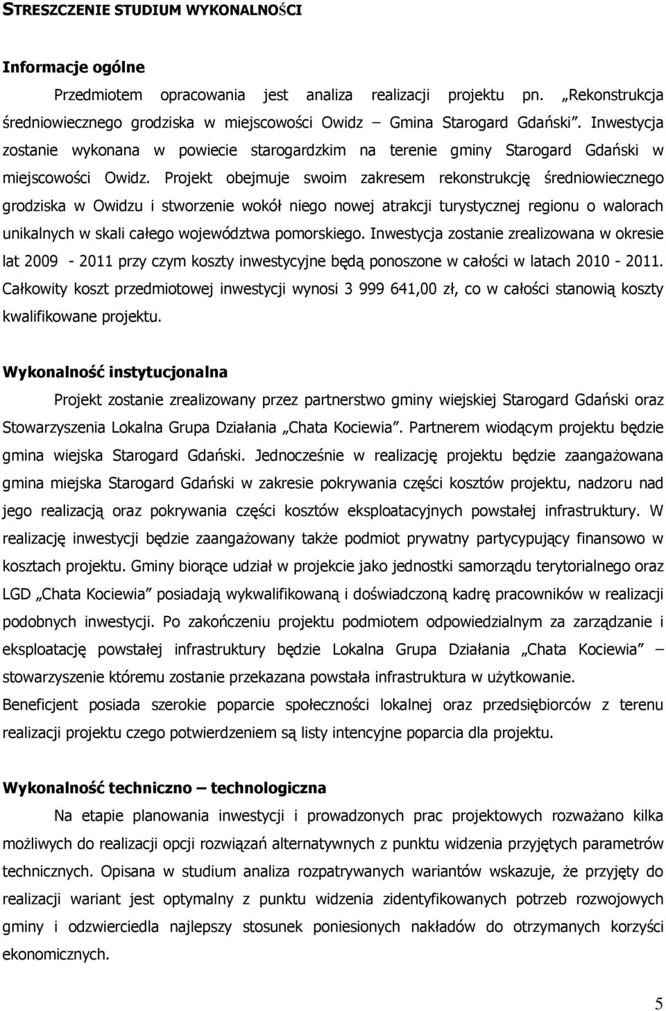 Projekt obejmuje swoim zakresem rekonstrukcję średniowiecznego grodziska w Owidzu i stworzenie wokół niego nowej atrakcji turystycznej regionu o walorach unikalnych w skali całego województwa