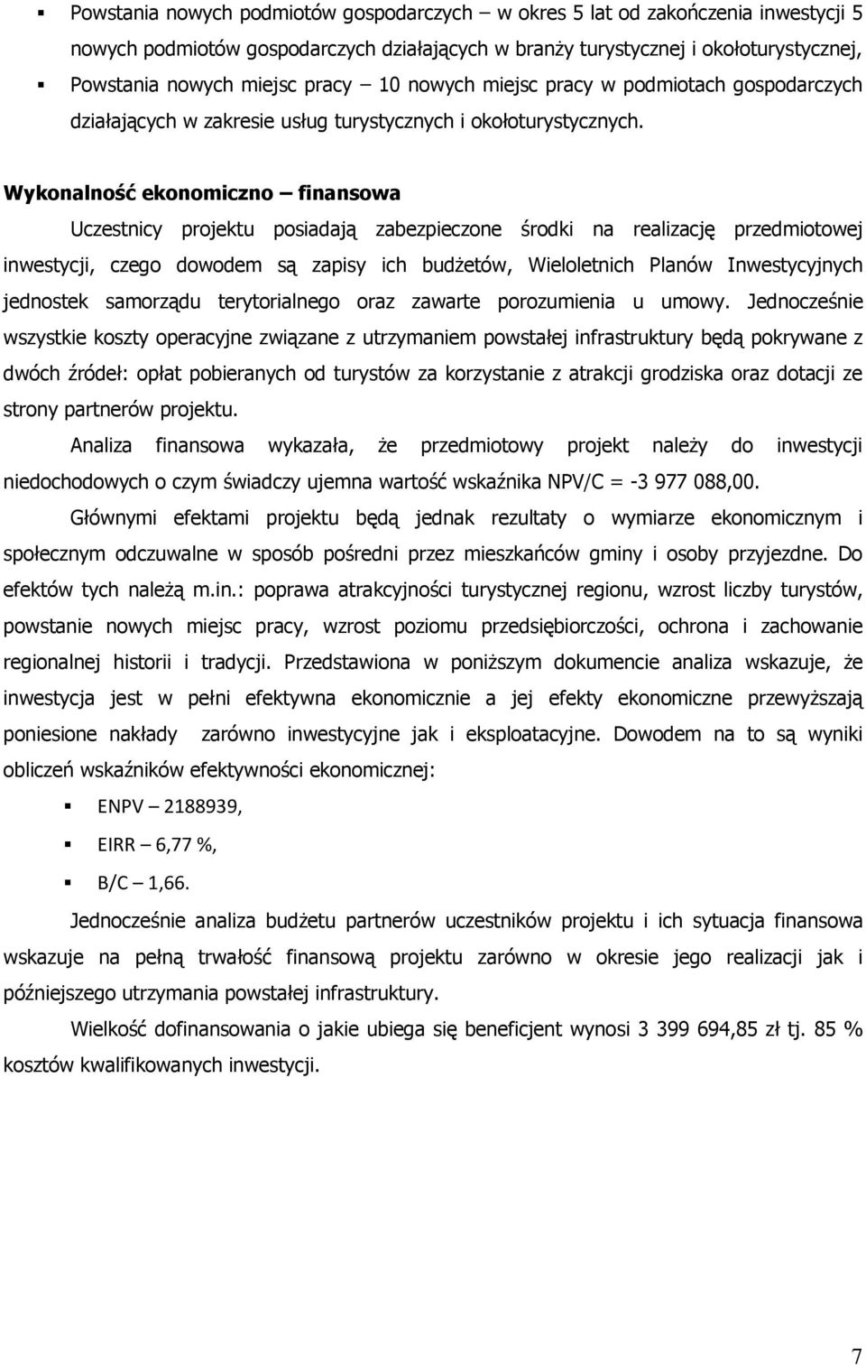 Wykonalność ekonomiczno finansowa Uczestnicy projektu posiadają zabezpieczone środki na realizację przedmiotowej inwestycji, czego dowodem są zapisy ich budżetów, Wieloletnich Planów Inwestycyjnych