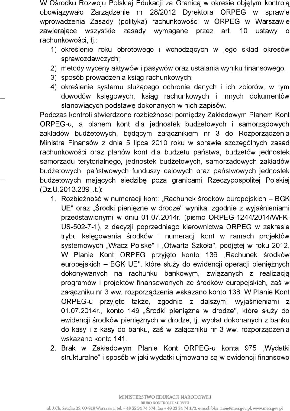 : 1) określenie roku obrotowego i wchodzących w jego skład okresów sprawozdawczych; 2) metody wyceny aktywów i pasywów oraz ustalania wyniku finansowego; 3) sposób prowadzenia ksiąg rachunkowych; 4)