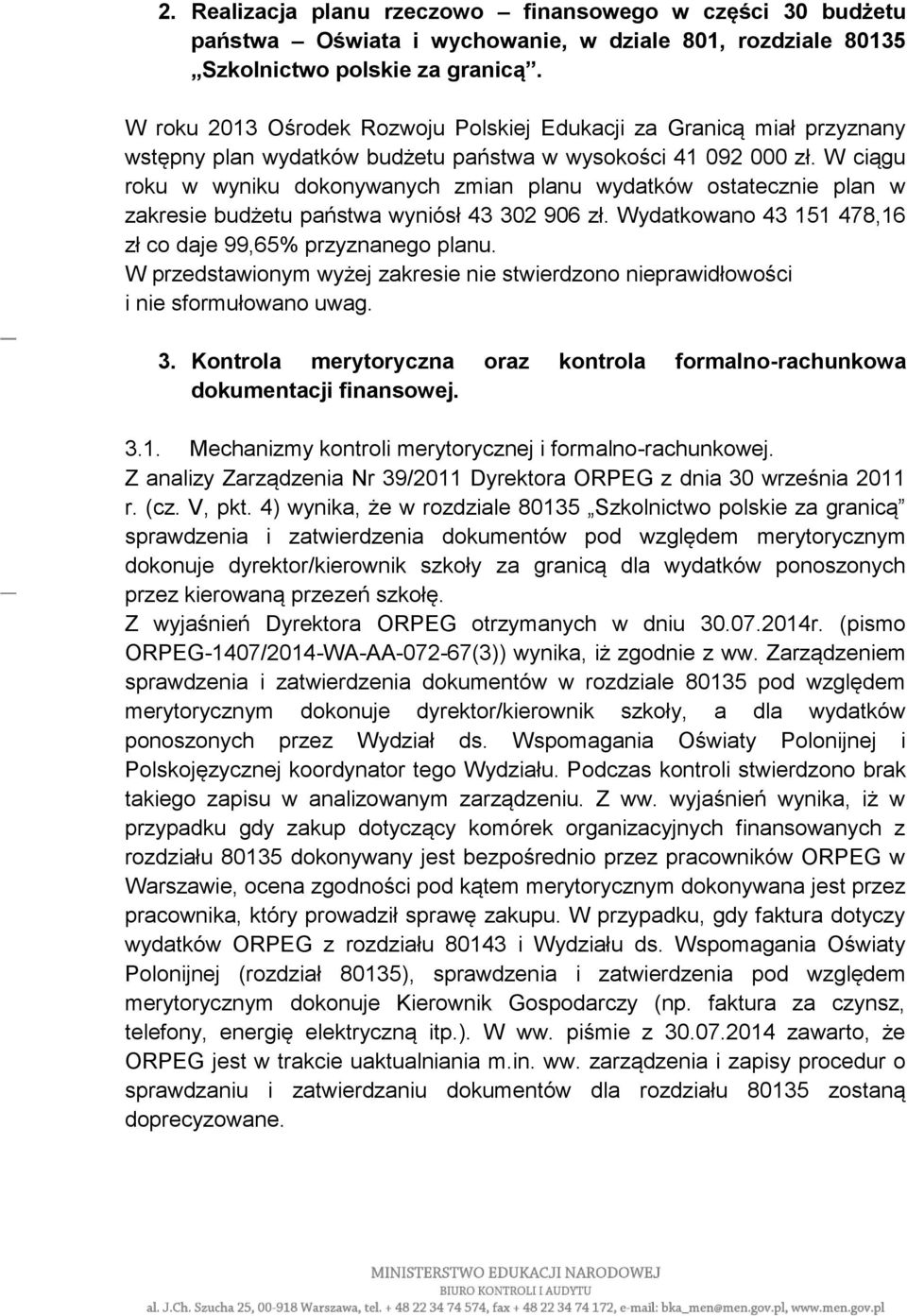 W ciągu roku w wyniku dokonywanych zmian planu wydatków ostatecznie plan w zakresie budżetu państwa wyniósł 43 302 906 zł. Wydatkowano 43 151 478,16 zł co daje 99,65% przyznanego planu.